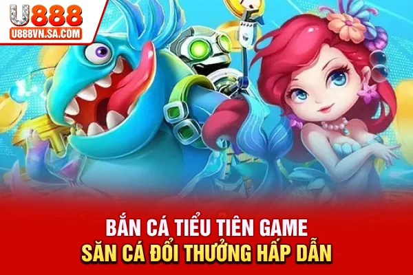 Bắn Cá Tiểu Tiên – Game Săn Cá Đổi Thưởng Hấp Dẫn % Bắn Cá Tiểu Tiên – Game Săn Cá Đổi Thưởng Hấp Dẫn