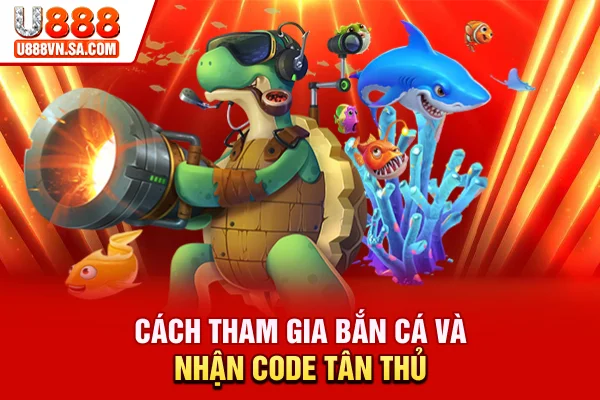 Bắn Cá Tặng Code Tân Thủ: Trải Nghiệm Siêu Hấp Dẫn Tại U888 % Cách tham gia bắn cá và nhận code tân thủ